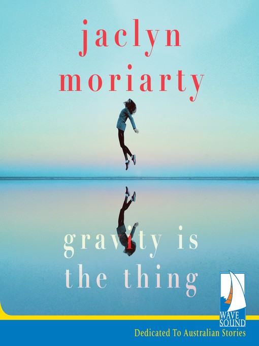 Title details for Gravity is the Thing by Jaclyn Moriarty - Available